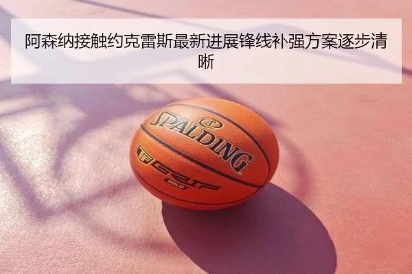 阿森纳接触约克雷斯最新进展锋线补强方案逐步清晰
